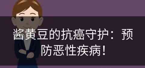 酱黄豆的抗癌守护：预防恶性疾病！